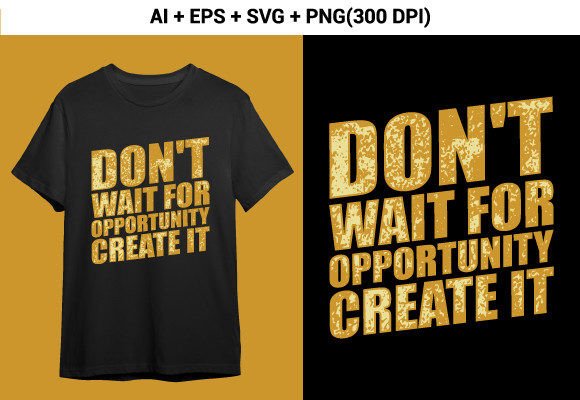 Don't Wait for Opportunity Svg T-shirt