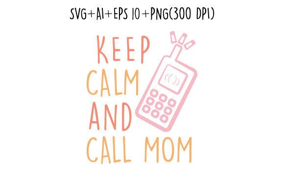 Keep Calm and Call Mom T Shirt Svg