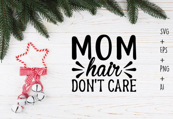 Mom Hair Don't Care Svg T Shirt Design