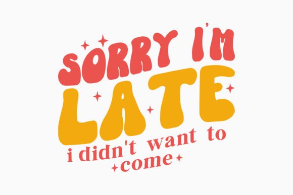 Sorry I'm Late I Didn't Want to Come